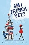Am I French Yet?: One woman's dream to reinvent herself in France ...with her family in tow!